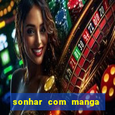 sonhar com manga madura jogo do bicho